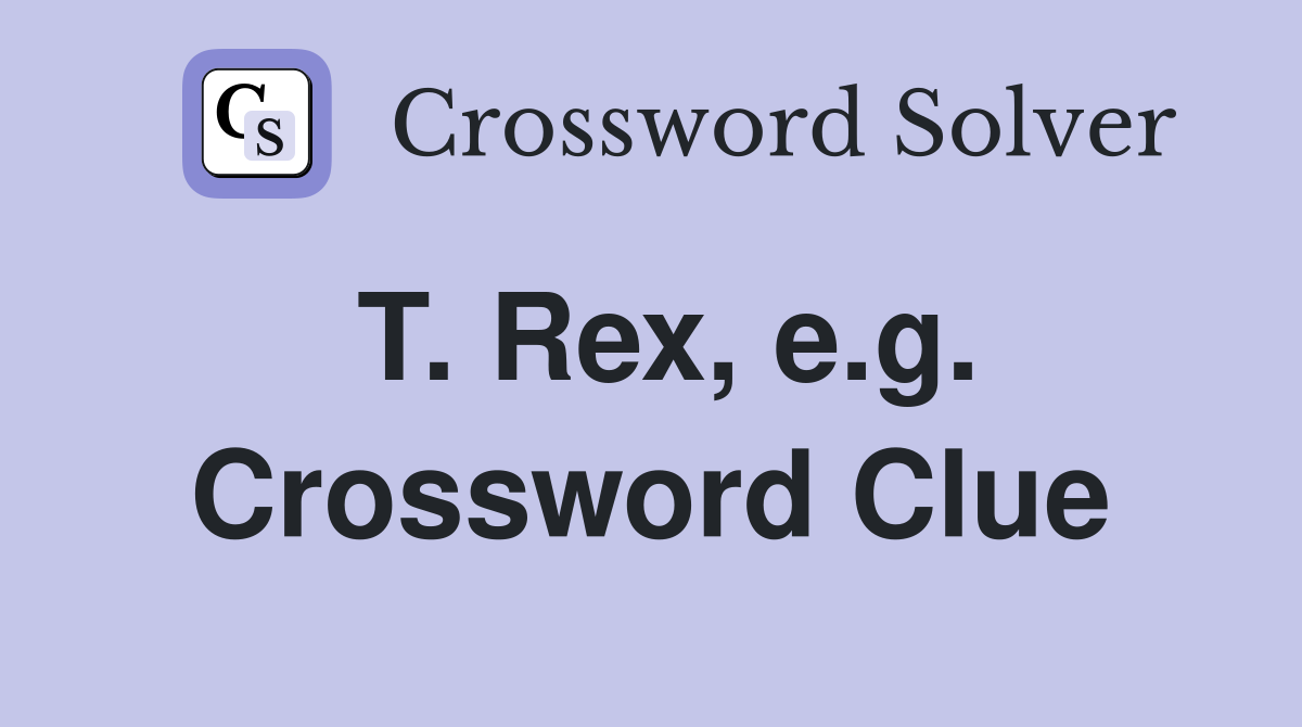 T. Rex, e.g. Crossword Clue