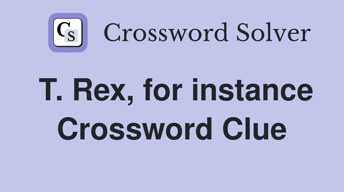 T. Rex, for instance Crossword Clue