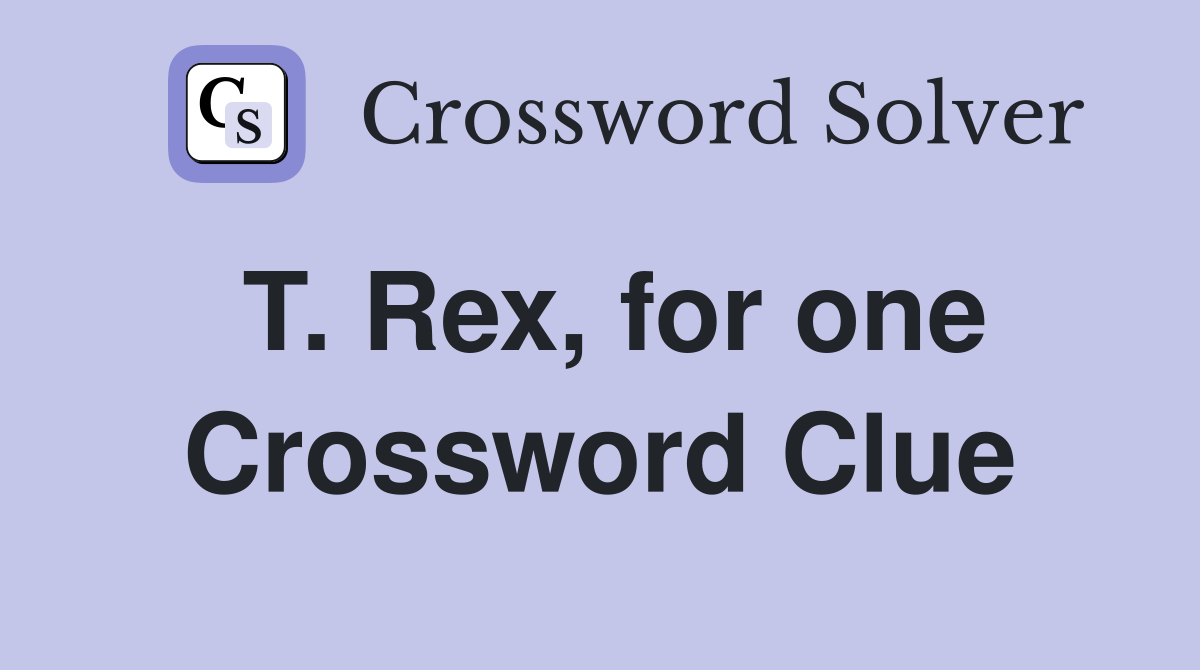 T. Rex, for one Crossword Clue
