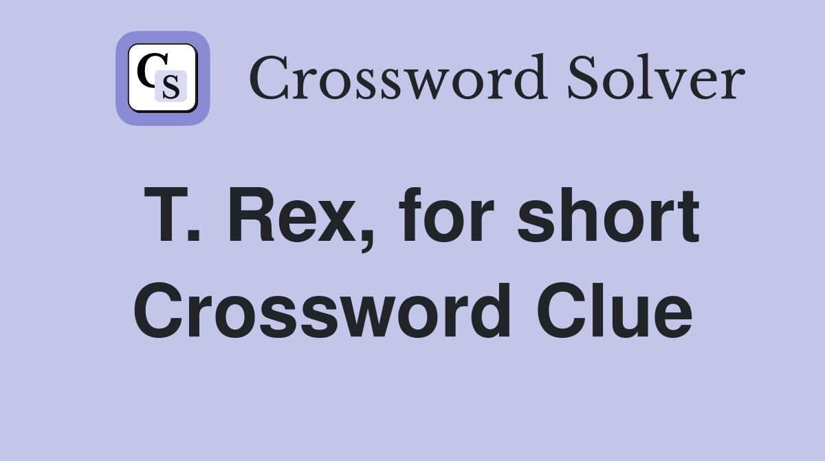 T. Rex, for short Crossword Clue