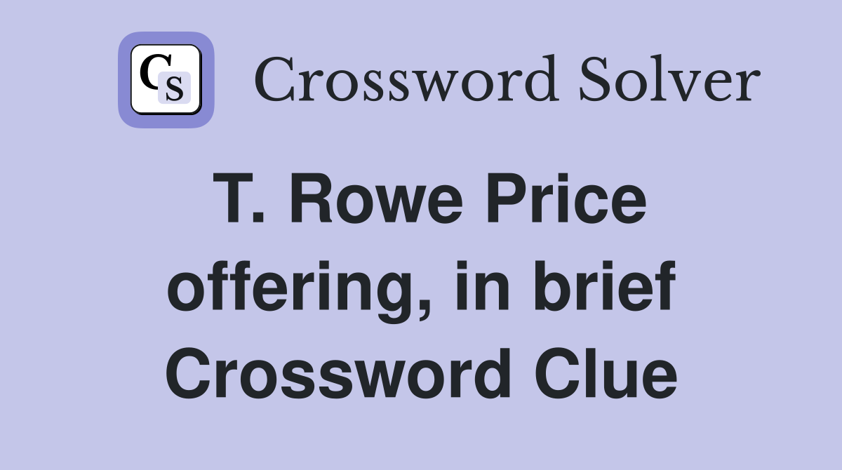 T. Rowe Price offering, in brief Crossword Clue