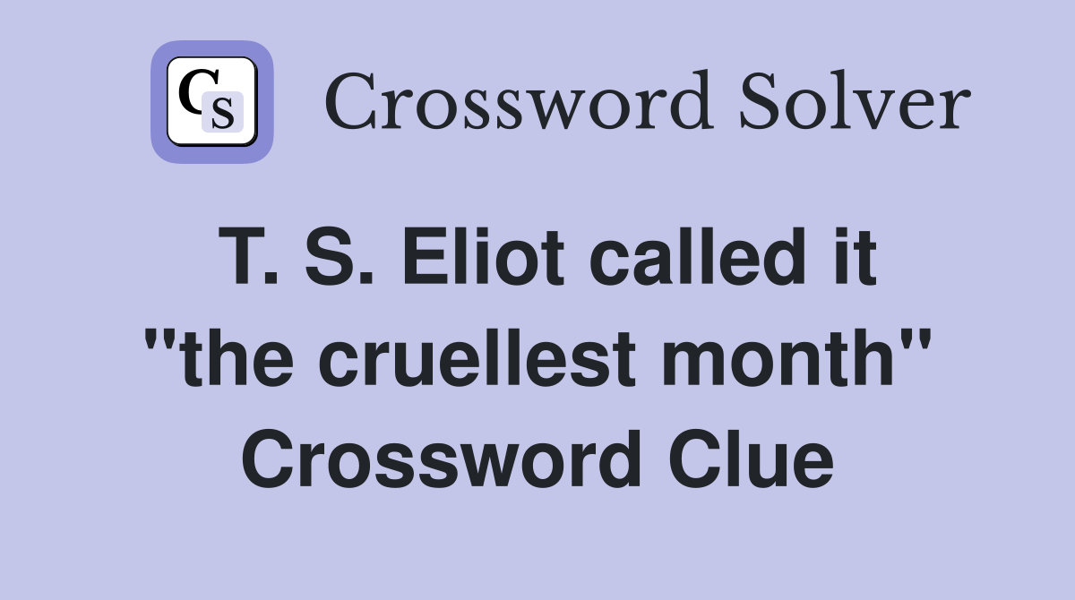 T. S. Eliot called it "the cruellest month" Crossword Clue