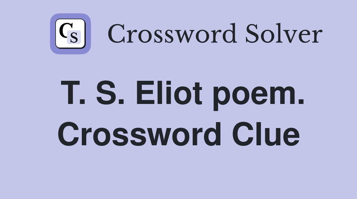 T. S. Eliot poem. Crossword Clue