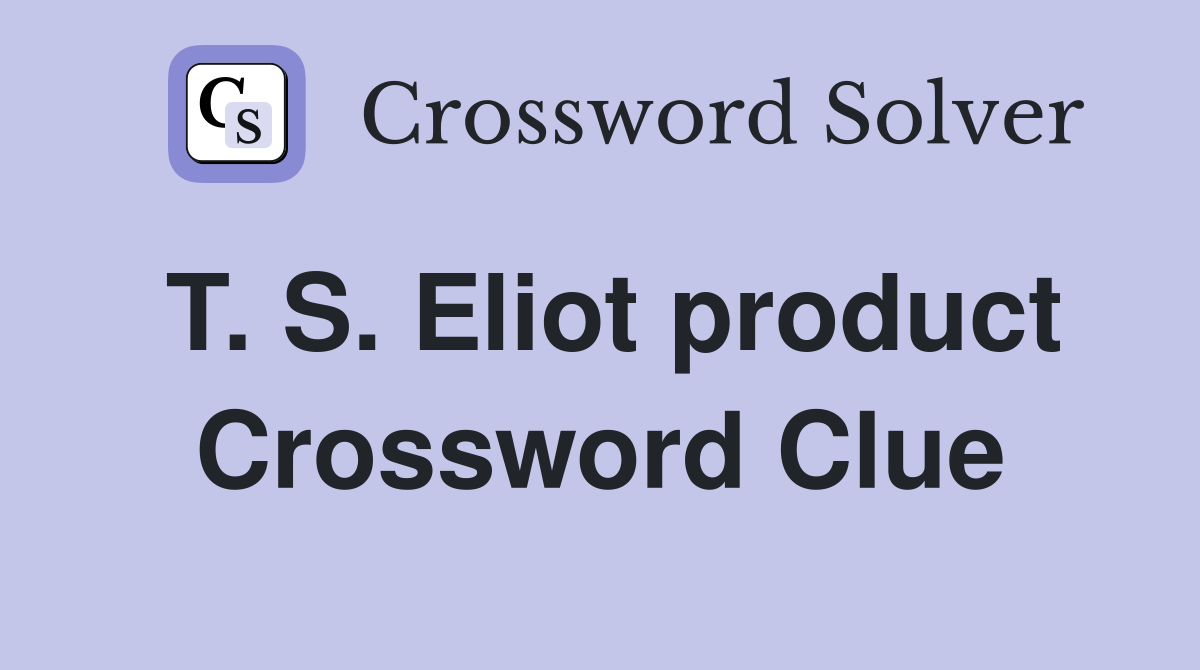 T. S. Eliot product Crossword Clue