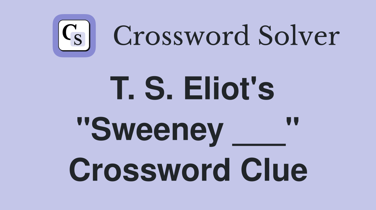 T. S. Eliot's "Sweeney ___" Crossword Clue