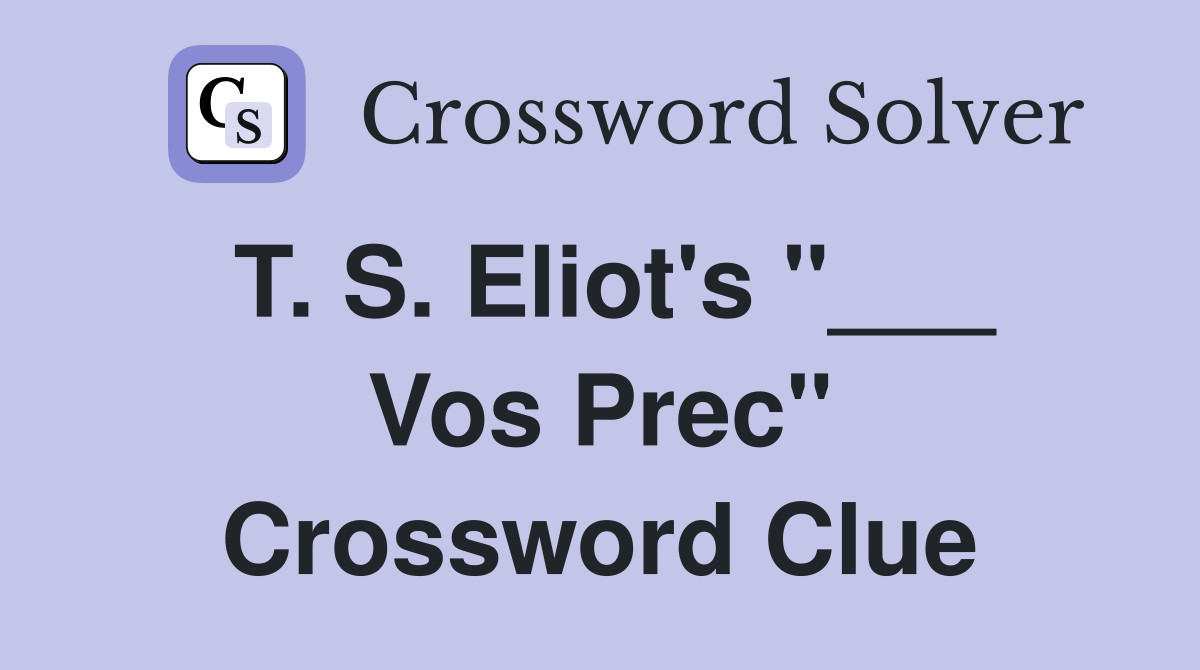 T. S. Eliot's "___ Vos Prec" Crossword Clue
