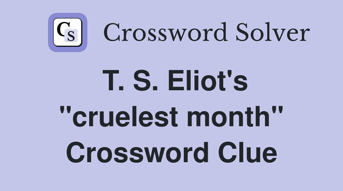 T. S. Eliot's "cruelest month" Crossword Clue