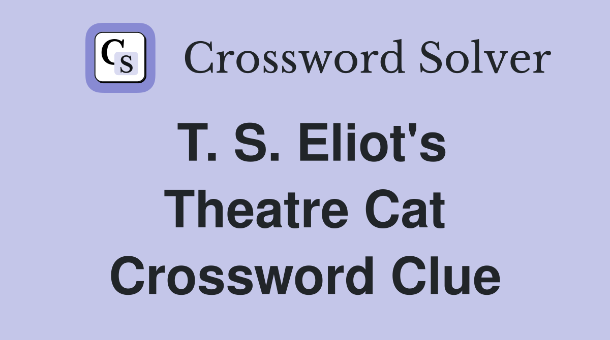 T. S. Eliot's Theatre Cat Crossword Clue