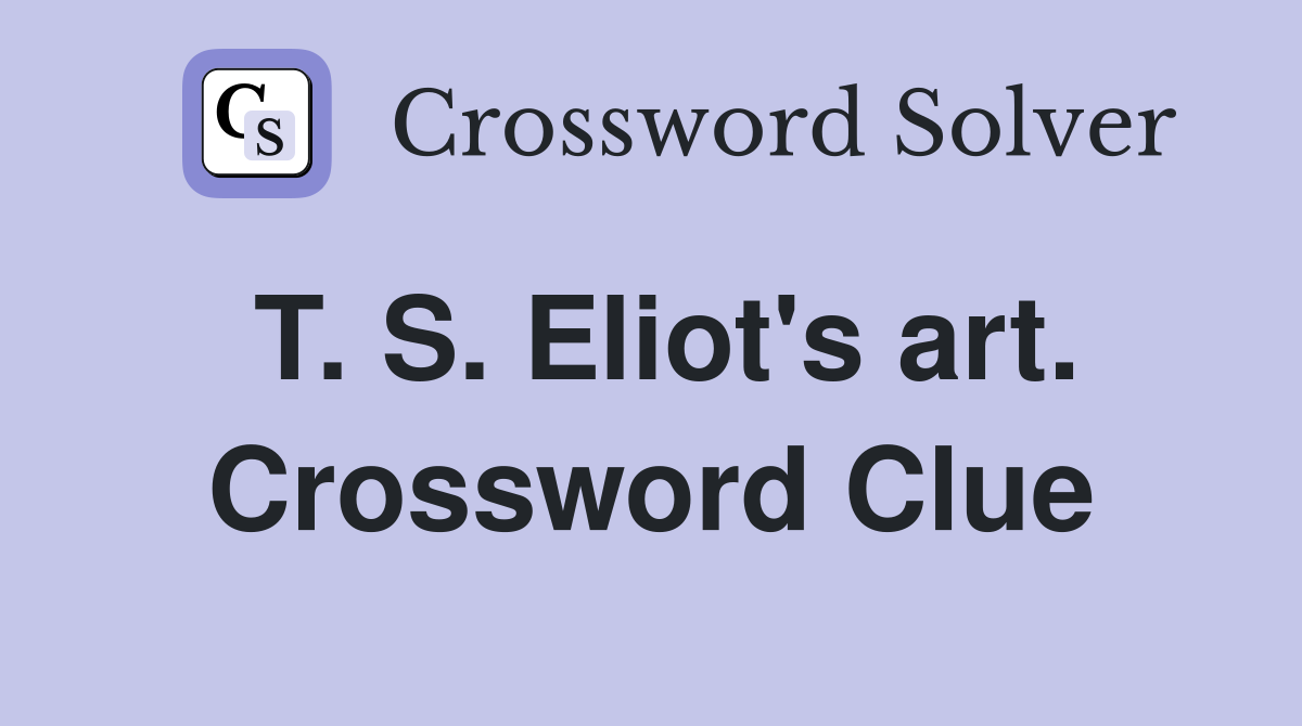 T. S. Eliot's art. Crossword Clue