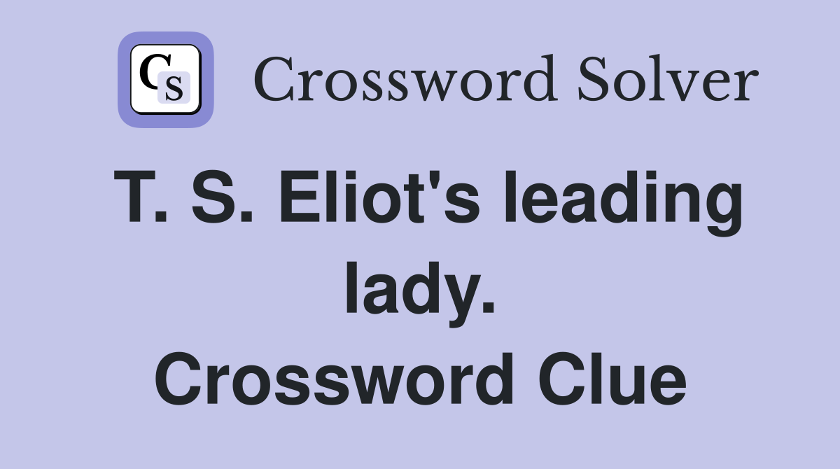 T. S. Eliot's leading lady. Crossword Clue