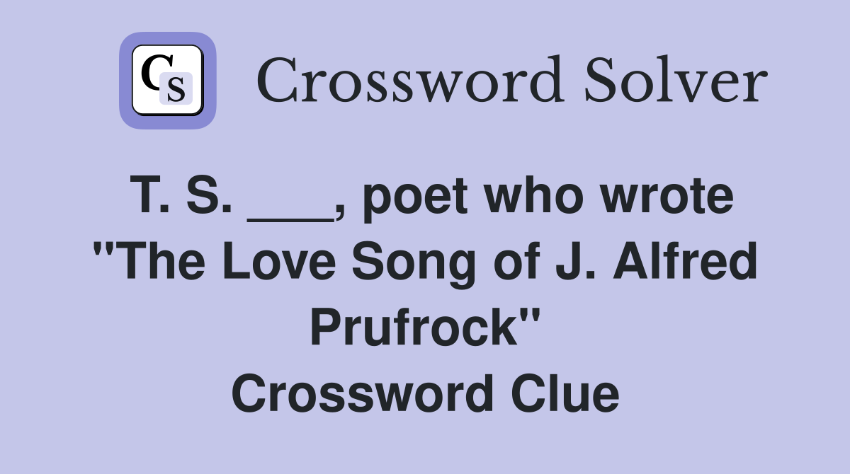 T. S. ___, poet who wrote "The Love Song of J. Alfred Prufrock" Crossword Clue