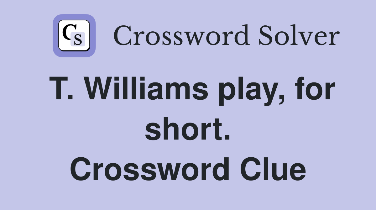 T. Williams play, for short. Crossword Clue