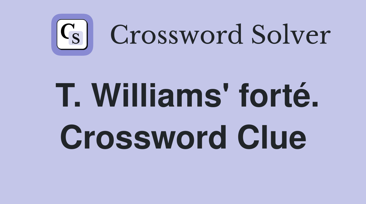 T. Williams' forté. Crossword Clue