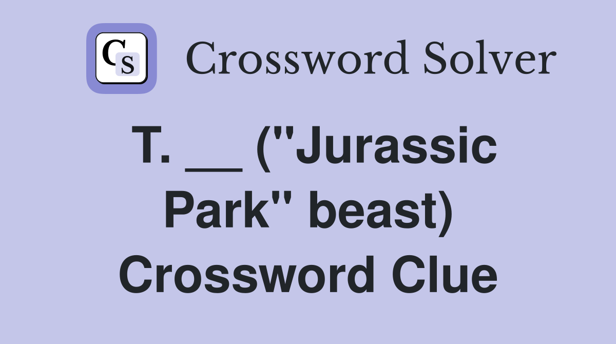 T. __ (''Jurassic Park'' beast) Crossword Clue