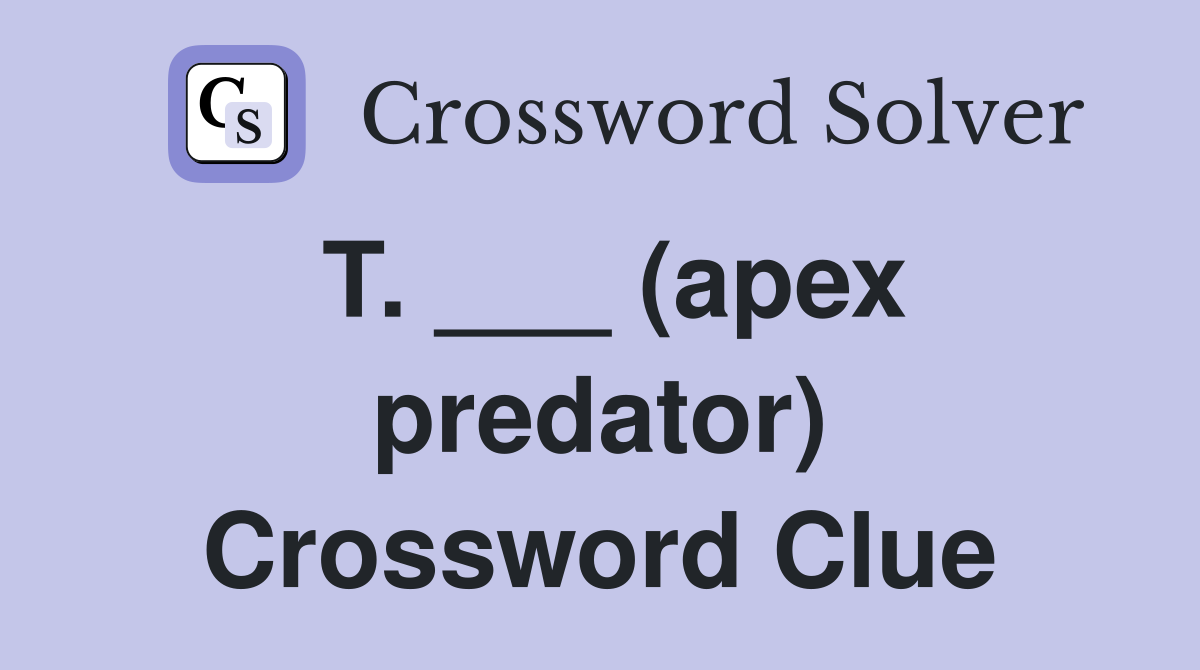 T. ___ (apex predator) Crossword Clue