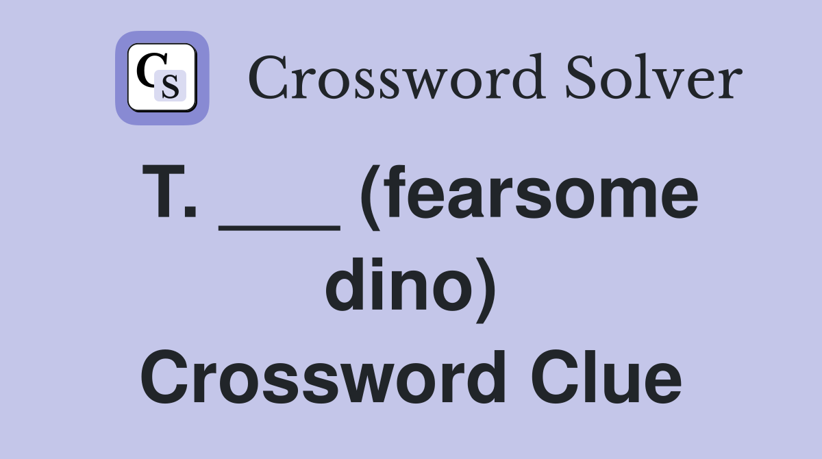 T. ___ (fearsome dino) Crossword Clue