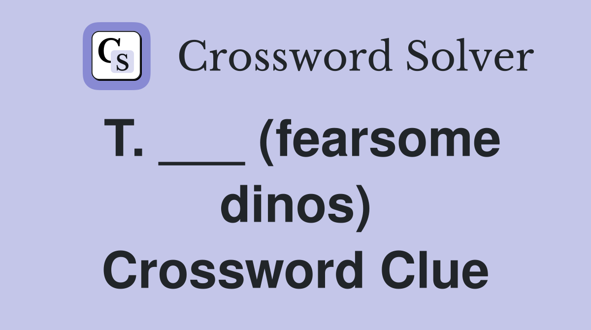T. ___ (fearsome dinos) Crossword Clue