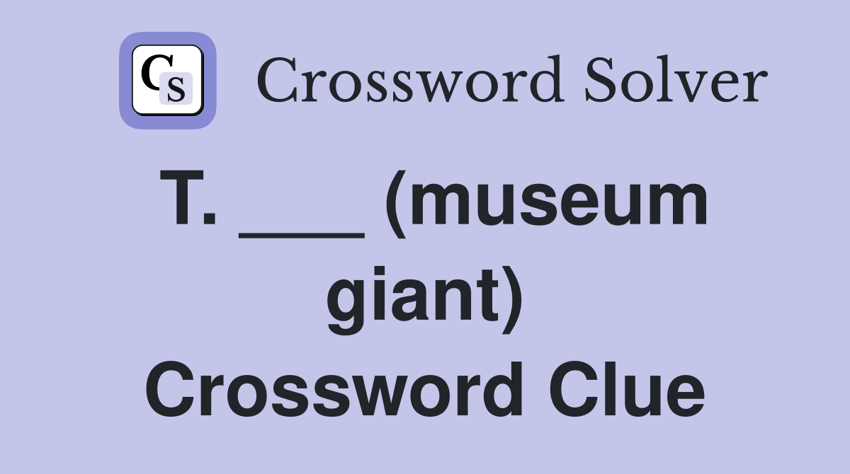 T. ___ (museum giant) Crossword Clue