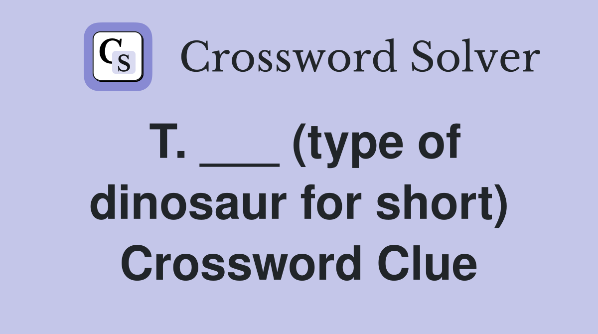 T. ___ (type of dinosaur for short) Crossword Clue