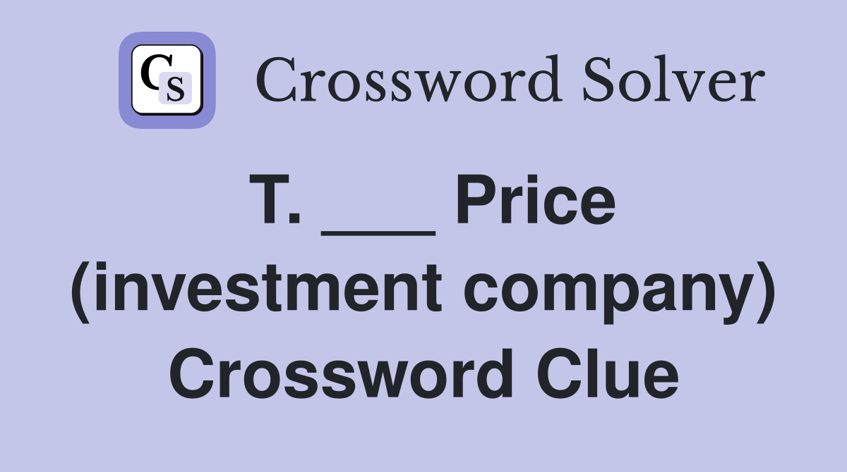 T. ___ Price (investment company) Crossword Clue