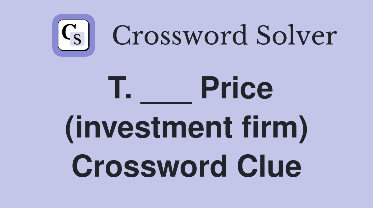 T. ___ Price (investment firm) Crossword Clue