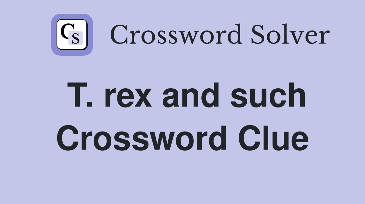 T. rex and such Crossword Clue