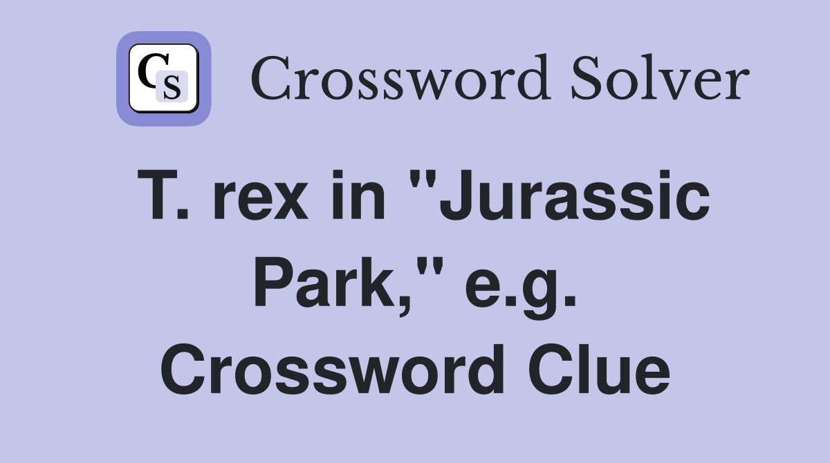 T. rex in "Jurassic Park," e.g. Crossword Clue