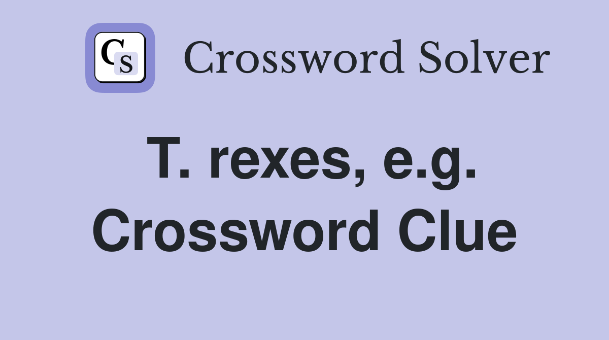 T. rexes, e.g. Crossword Clue
