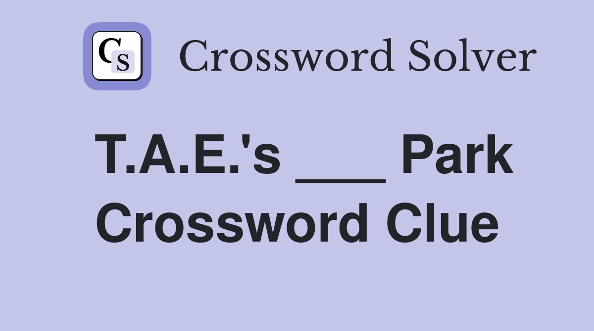 T.A.E.'s ___ Park Crossword Clue