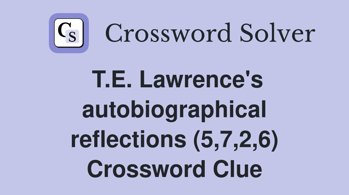 T.E. Lawrence's autobiographical reflections (5,7,2,6) Crossword Clue