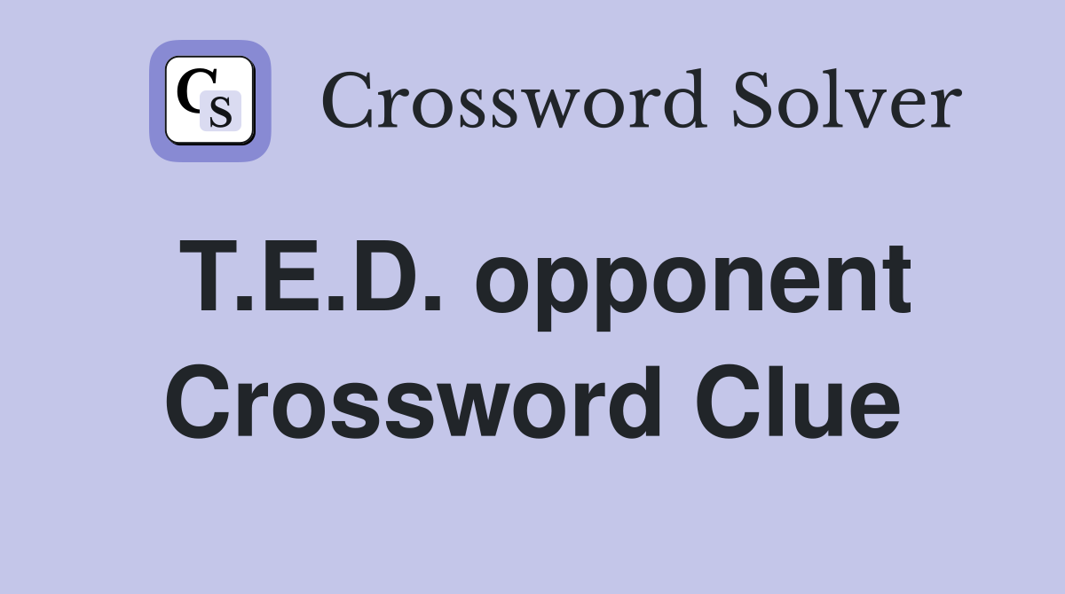 T.E.D. opponent Crossword Clue