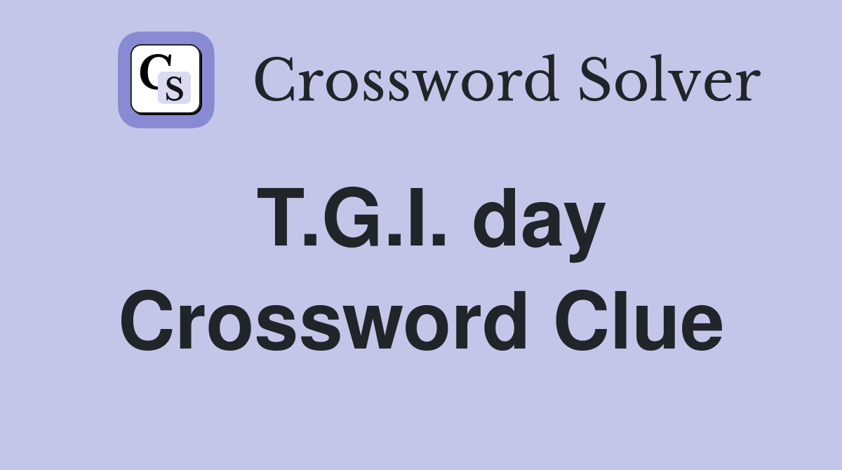T.G.I. day Crossword Clue