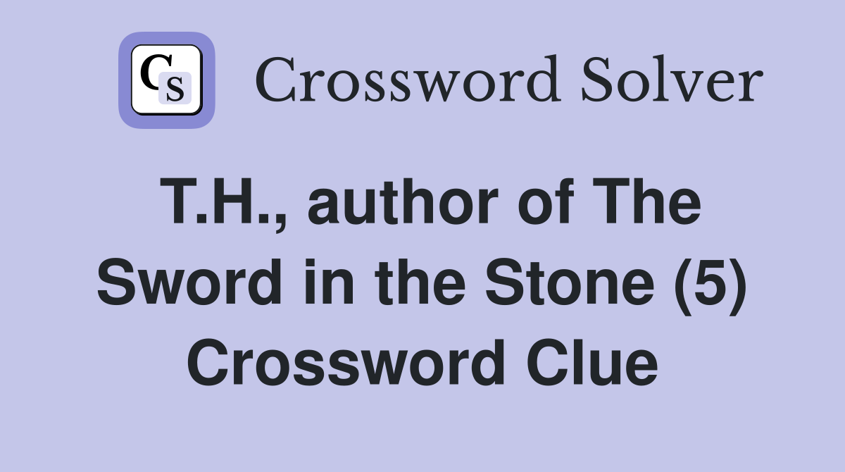 T.H., author of The Sword in the Stone (5) Crossword Clue
