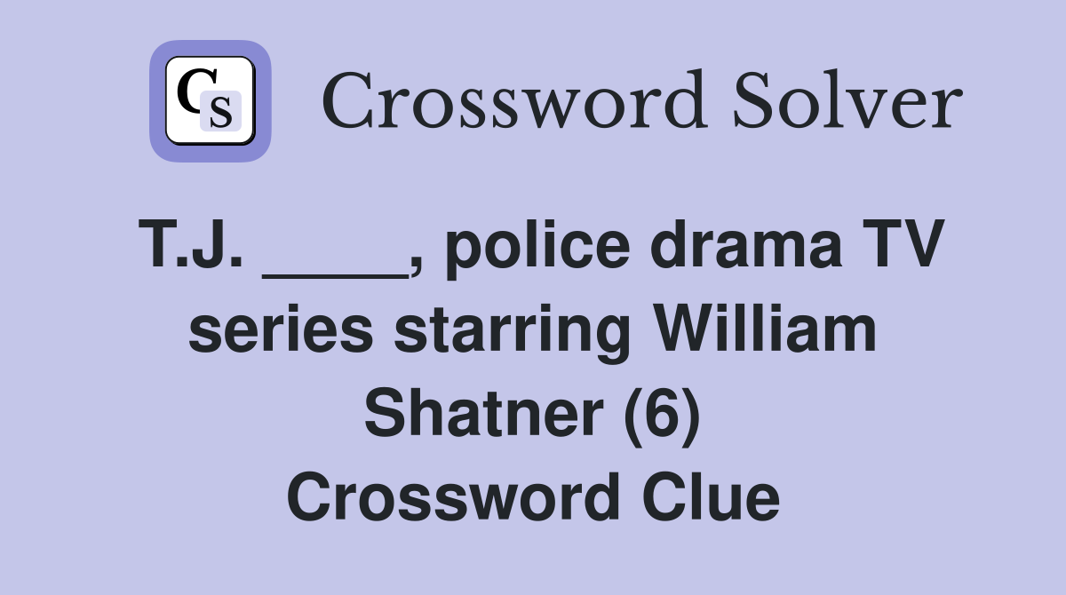 T.J. ____, police drama TV series starring William Shatner (6) Crossword Clue