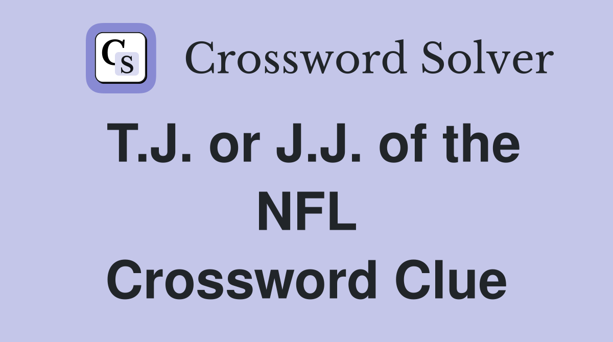 T.J. or J.J. of the NFL Crossword Clue