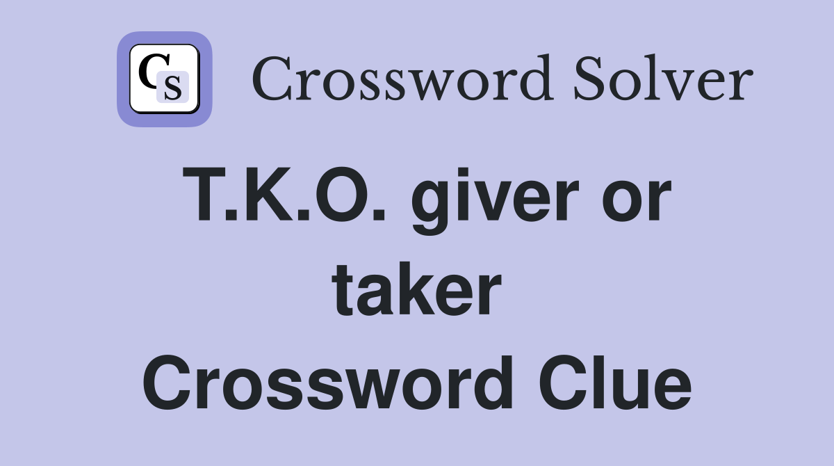 T.K.O. giver or taker Crossword Clue