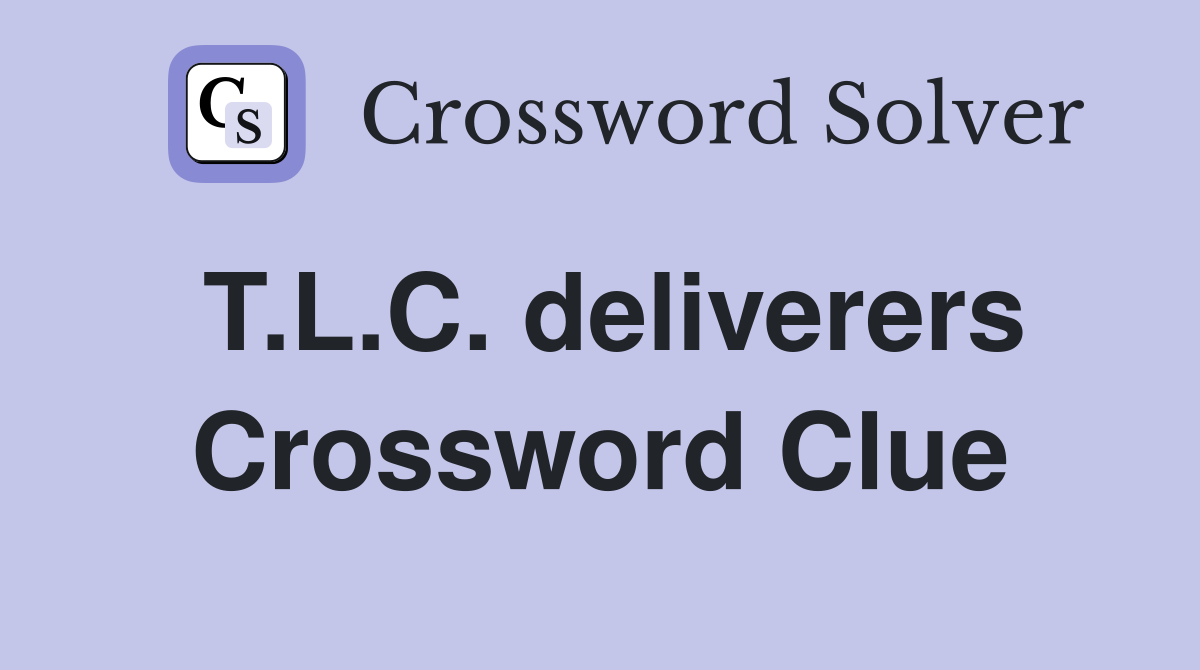 T.L.C. deliverers Crossword Clue