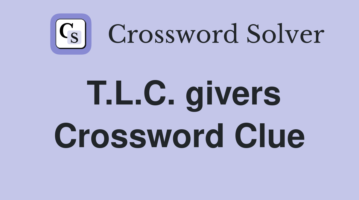 T.L.C. givers Crossword Clue