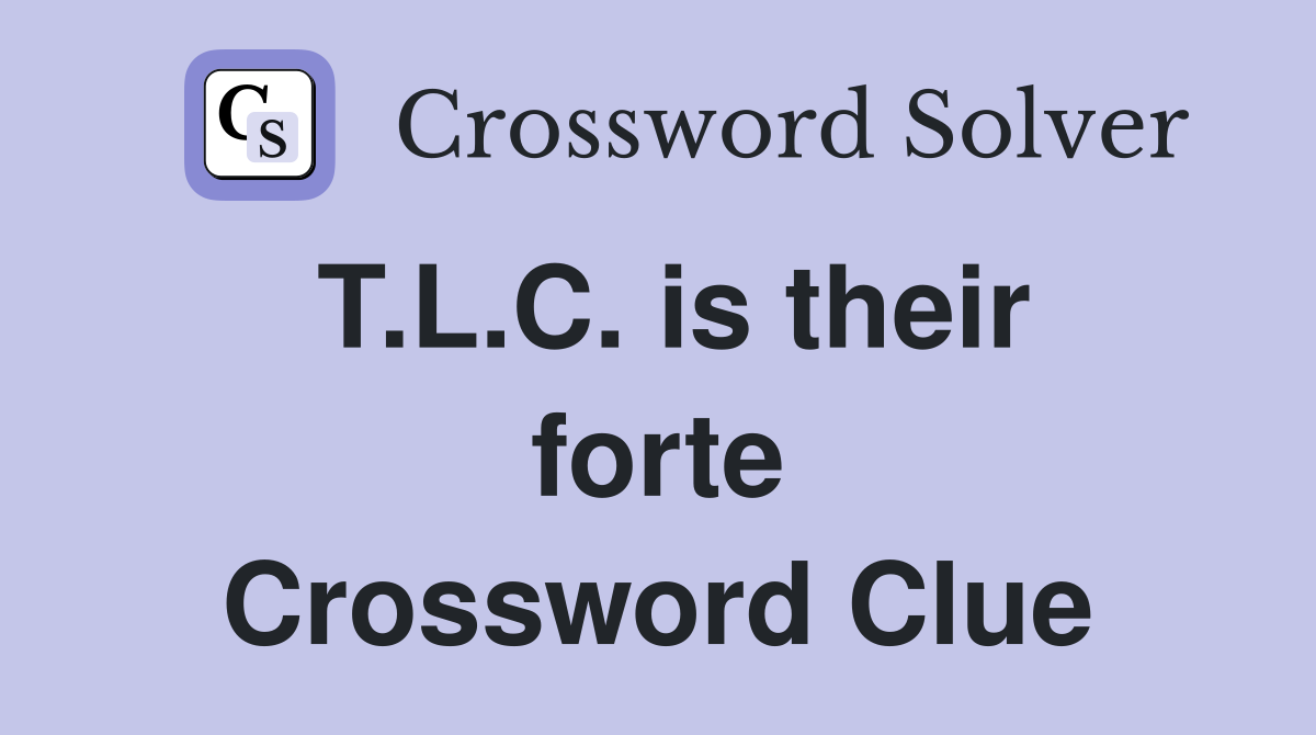T.L.C. is their forte Crossword Clue