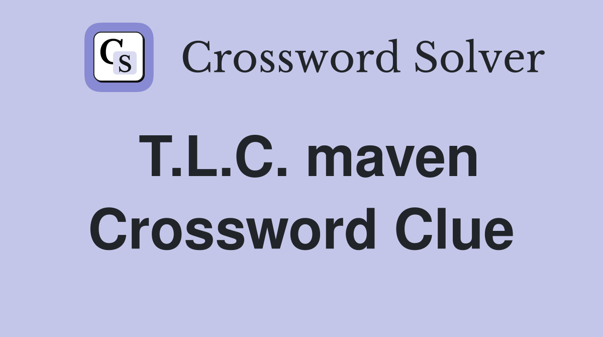 T.L.C. maven Crossword Clue