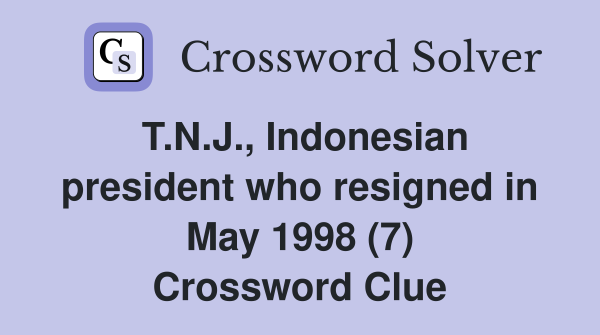 T.N.J., Indonesian president who resigned in May 1998 (7) Crossword Clue