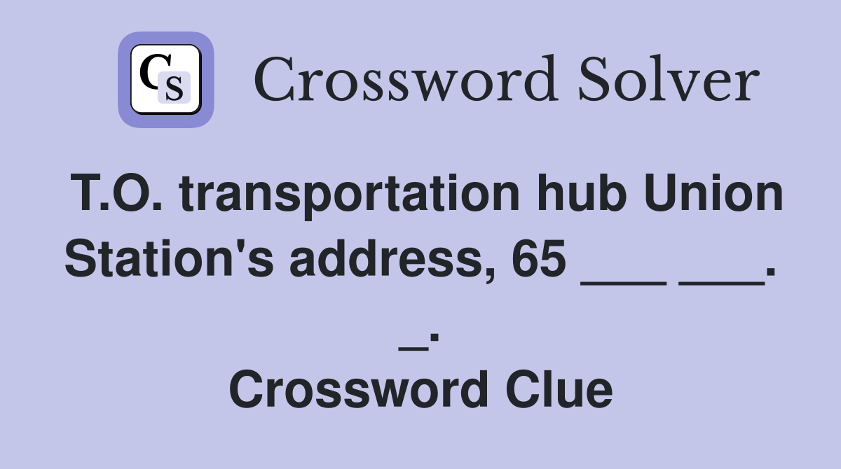 T.O. transportation hub Union Station's address, 65 ___ ___. _. Crossword Clue