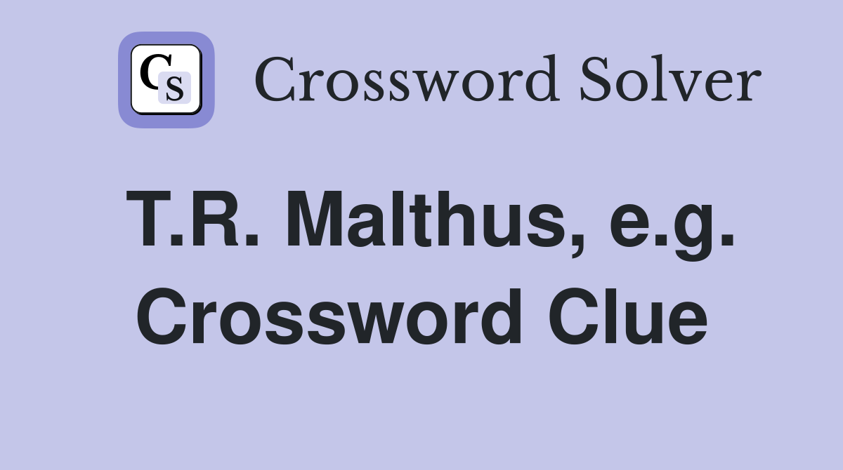 T.R. Malthus, e.g. Crossword Clue