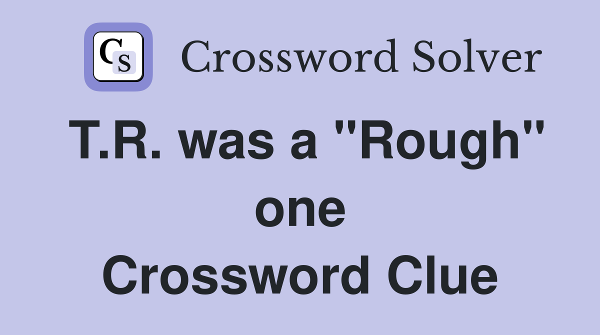 T.R. was a "Rough" one Crossword Clue