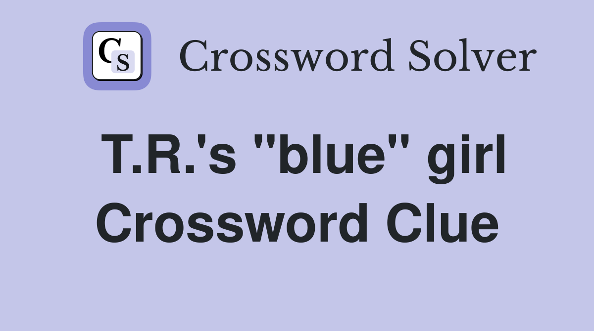 T.R.'s "blue" girl Crossword Clue