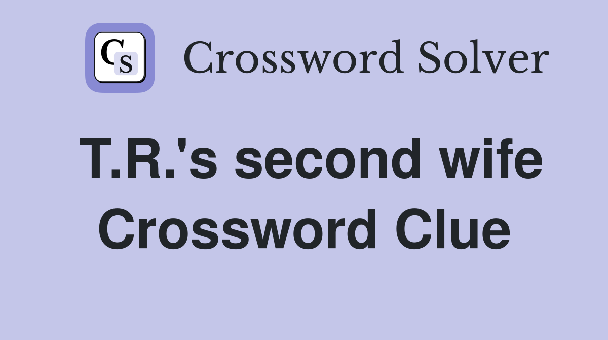 T.R.'s second wife Crossword Clue