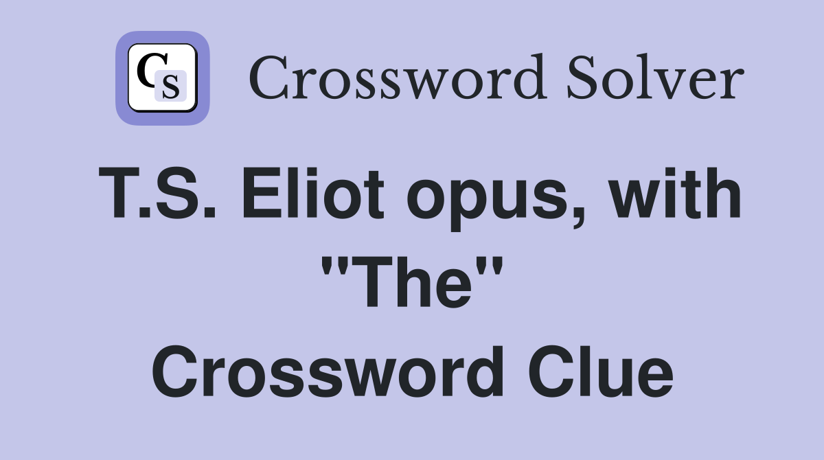 T.S. Eliot opus, with "The" Crossword Clue