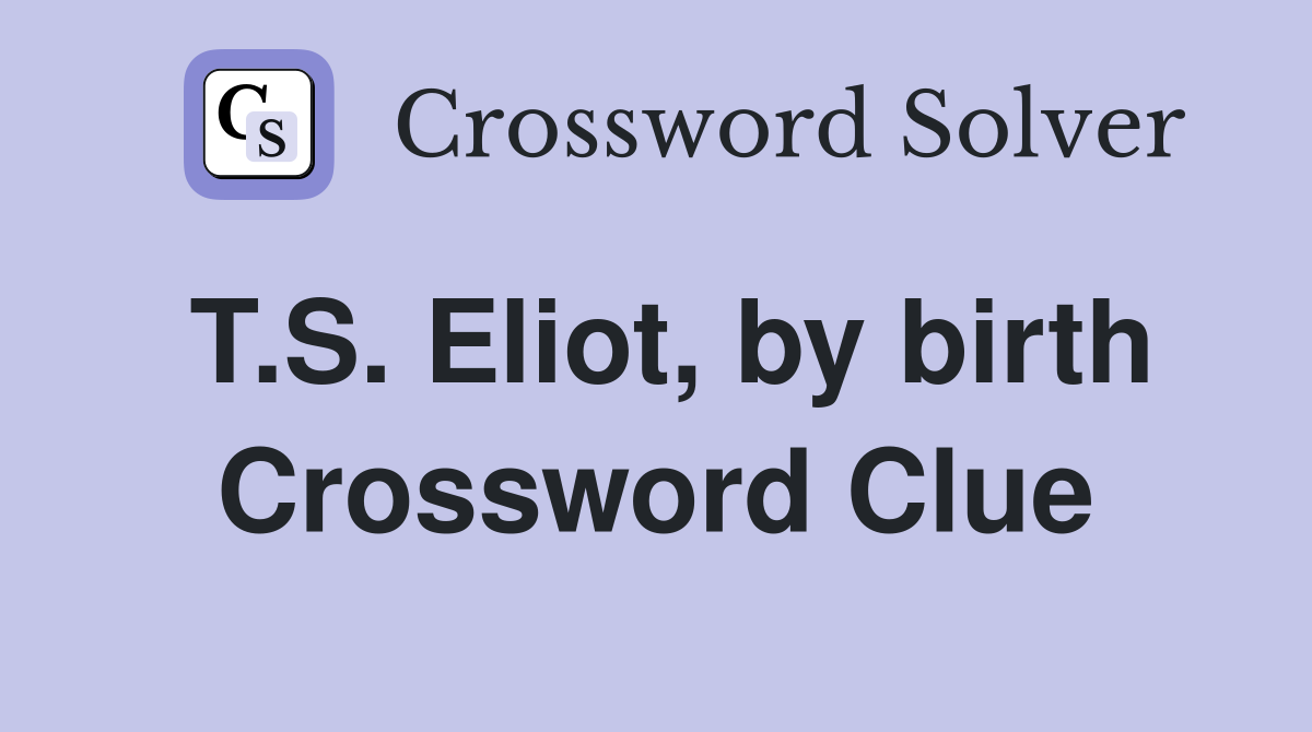 T.S. Eliot, by birth Crossword Clue