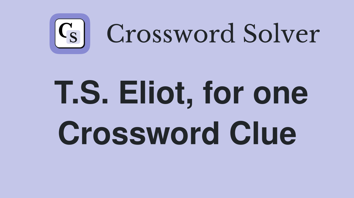 T.S. Eliot, for one Crossword Clue