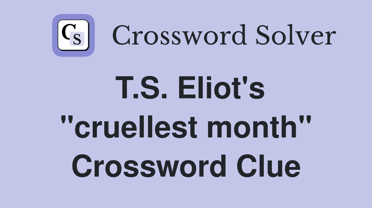 T.S. Eliot's "cruellest month" Crossword Clue